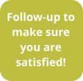 Follow-up to make sure you are satisfied!